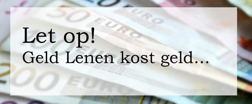 Let op! Geld lenen kost geld...